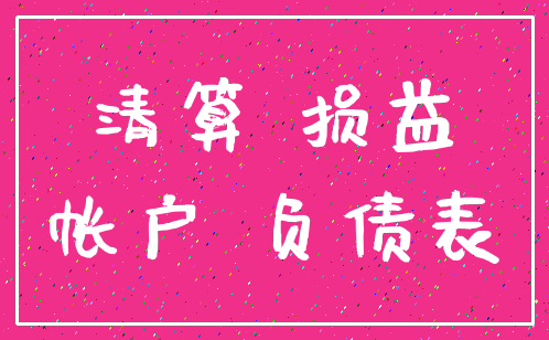 清算 损益_帐户 负债表