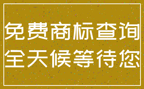 免费商标查询_全天候等待您