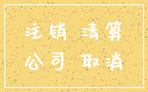 注销 清算_公司 取消