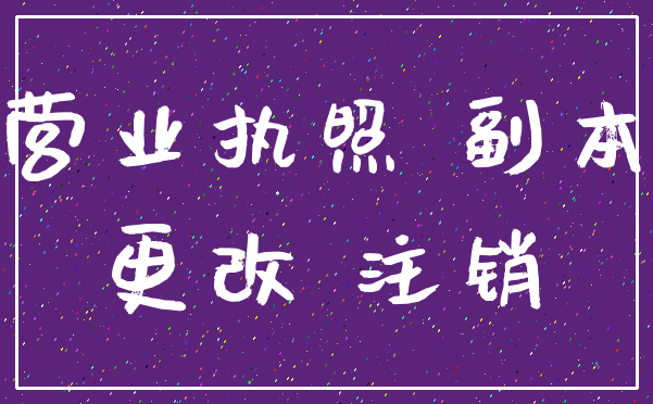 营业执照 副本_更改 注销