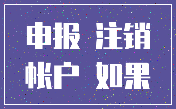 申报 注销_帐户 如果