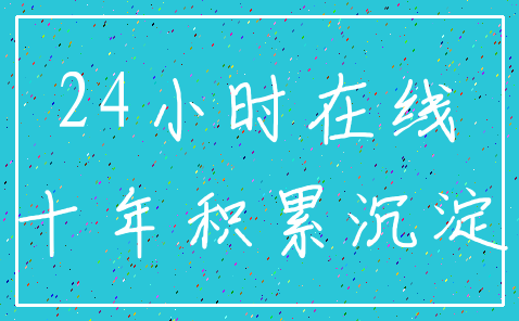 24小时在线_十年积累沉淀