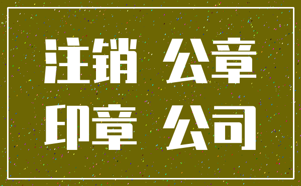 注销 公章_印章 公司