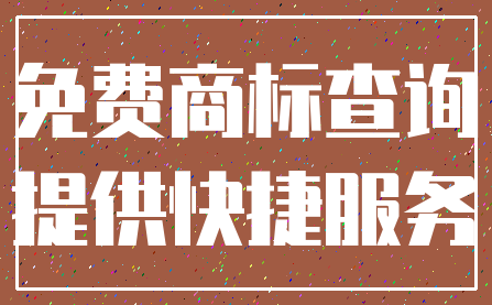 免费商标查询_提供快捷服务