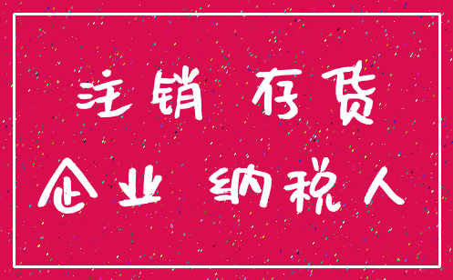 注销 存货_企业 纳税人