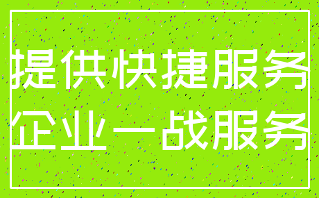 提供快捷服务_企业一战服务