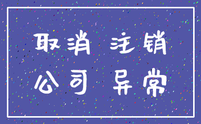 取消 注销_公司 异常