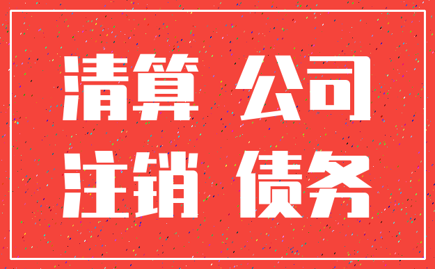 清算 公司_注销 债务