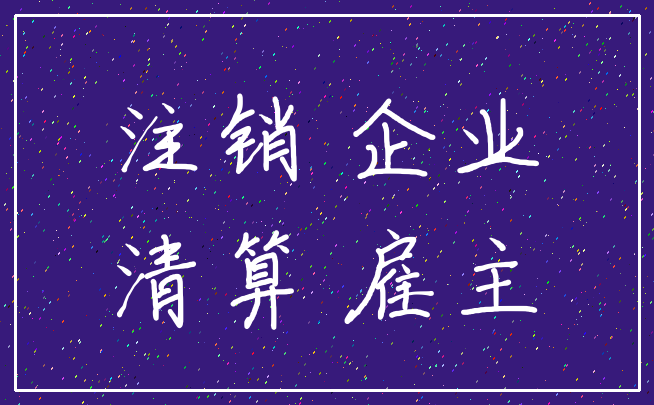 注销 企业_清算 雇主