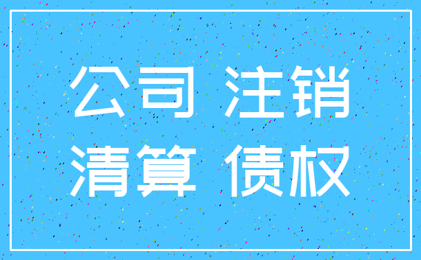 公司 注销_清算 债权