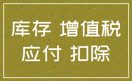 库存 增值税_应付 扣除