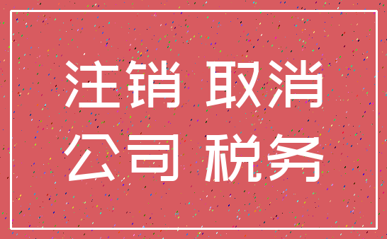 注销 取消_公司 税务