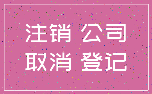 注销 公司_取消 登记