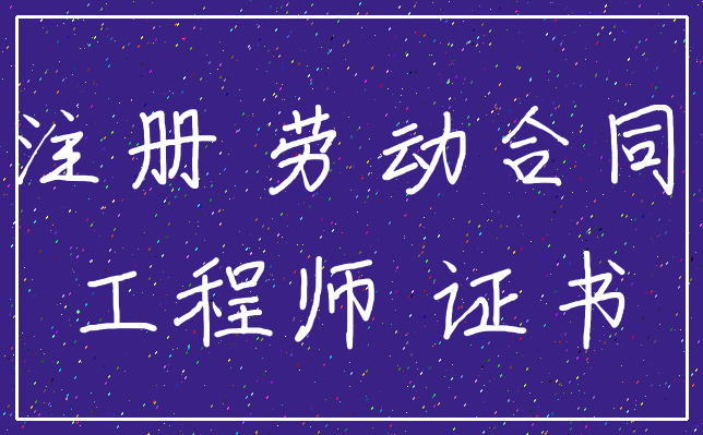 注册 劳动合同_工程师 证书