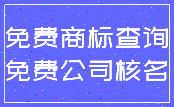 免费商标查询_免费公司核名