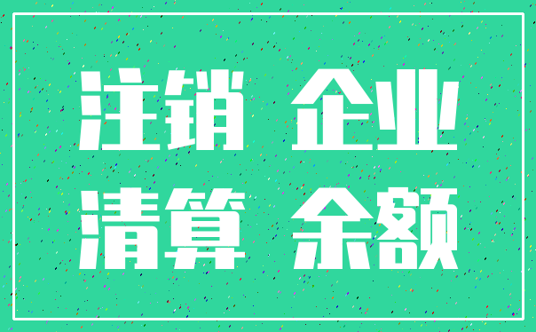 注销 企业_清算 余额