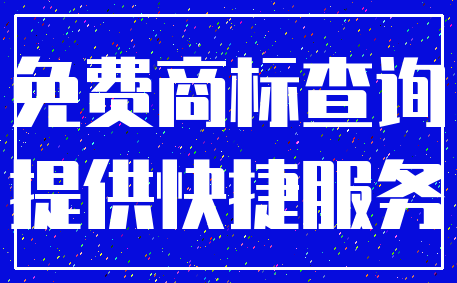 免费商标查询_提供快捷服务