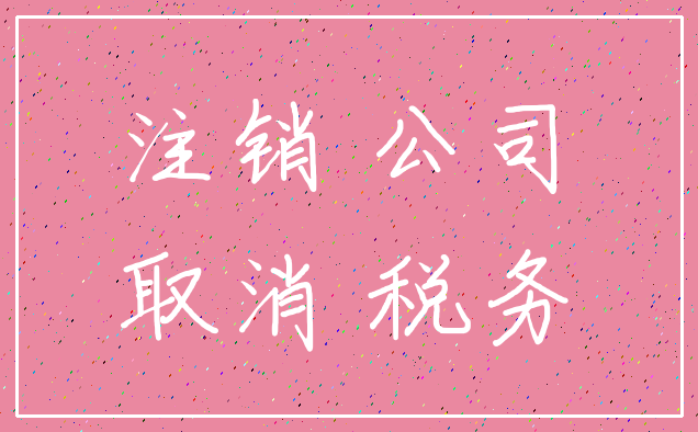 注销 公司_取消 税务