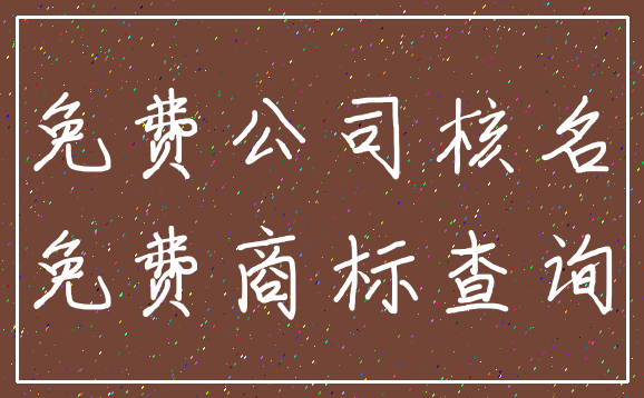 免费公司核名_免费商标查询