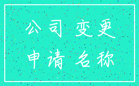 公司 变更_申请 名称