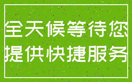 全天候等待您_提供快捷服务