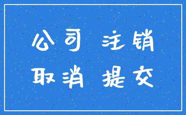 公司 注销_取消 提交