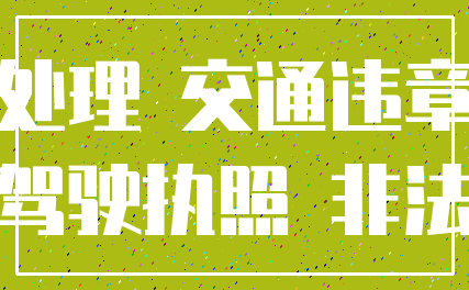 处理 交通违章_驾驶执照 非法