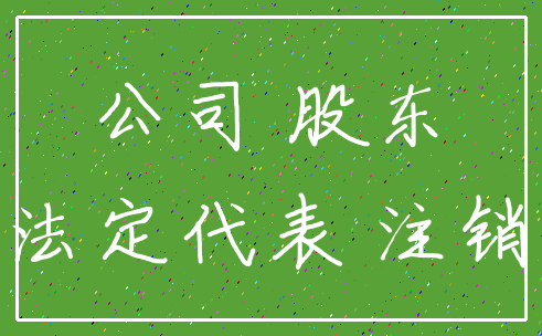公司 股东_法定代表 注销