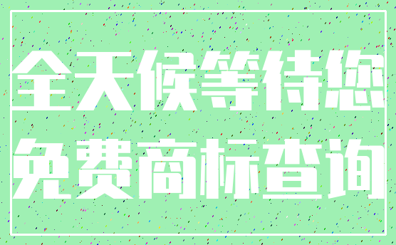 全天候等待您_免费商标查询