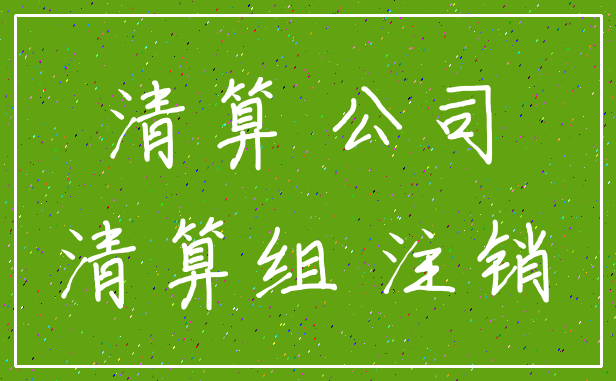 清算 公司_清算组 注销