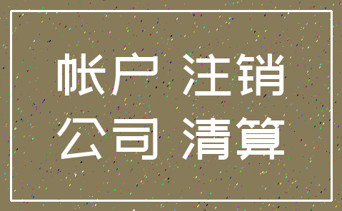 帐户 注销_公司 清算
