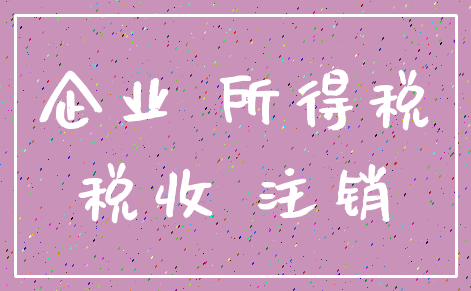 企业 所得税_税收 注销