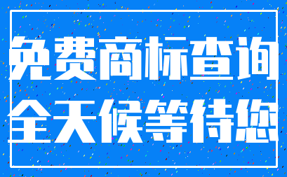 免费商标查询_全天候等待您