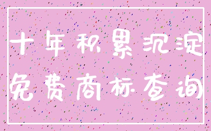 十年积累沉淀_免费商标查询