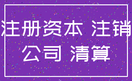 注册资本 注销_公司 清算