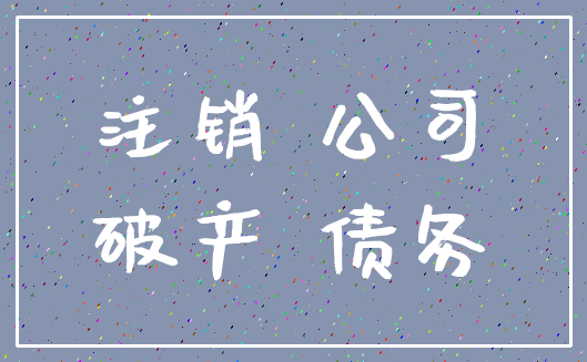 注销 公司_破产 债务