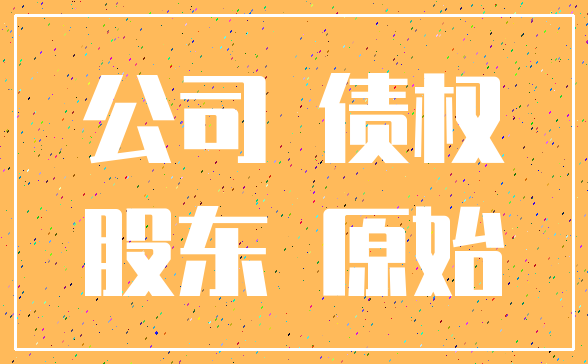 公司 债权_股东 原始