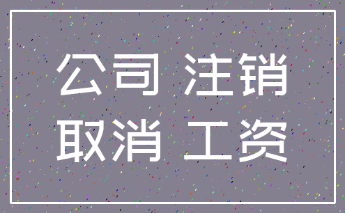 公司 注销_取消 工资