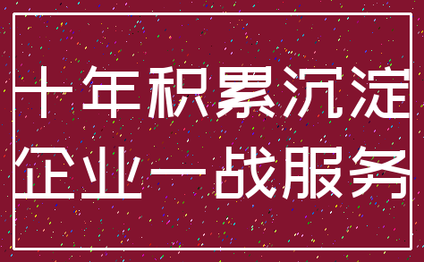十年积累沉淀_企业一战服务