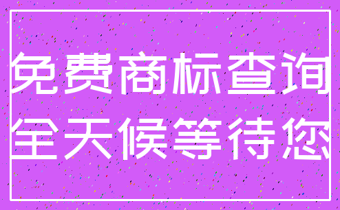 免费商标查询_全天候等待您