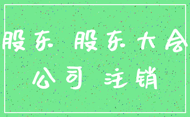 股东 股东大会_公司 注销