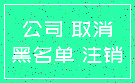 公司 取消_黑名单 注销