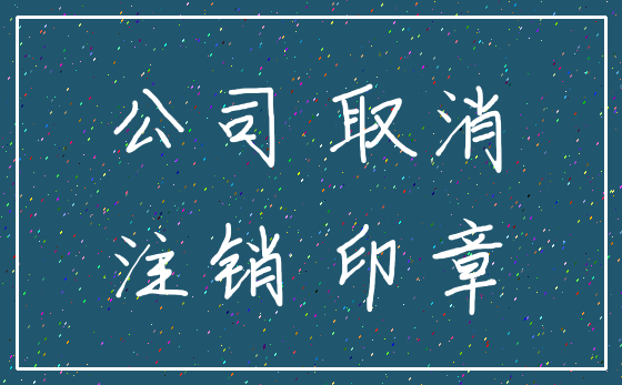 公司 取消_注销 印章