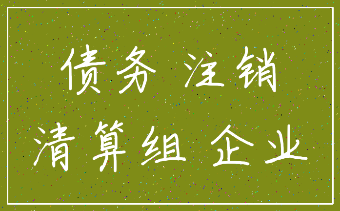 债务 注销_清算组 企业