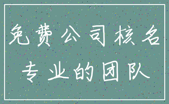 免费公司核名_专业的团队