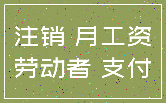 注销 月工资_劳动者 支付