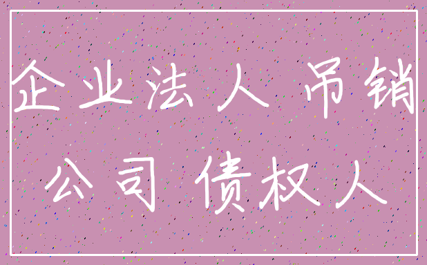 企业法人 吊销_公司 债权人