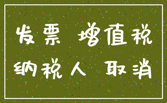 发票 增值税_纳税人 取消