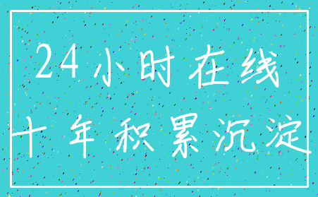 24小时在线_十年积累沉淀