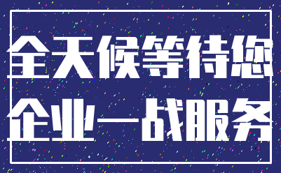 全天候等待您_企业一战服务